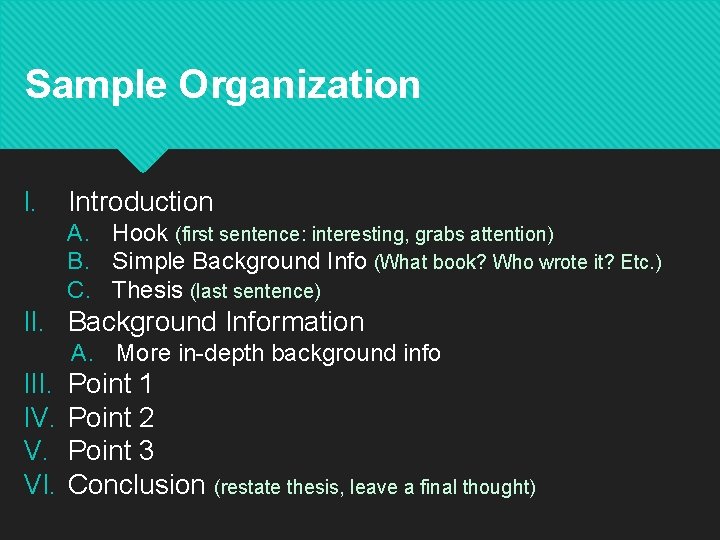 Sample Organization I. Introduction A. Hook (first sentence: interesting, grabs attention) B. Simple Background