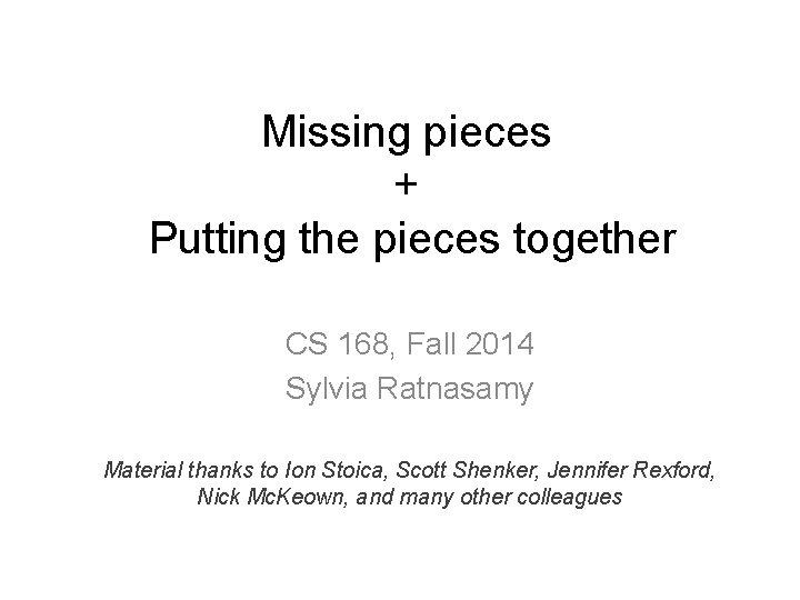 Missing pieces + Putting the pieces together CS 168, Fall 2014 Sylvia Ratnasamy Material