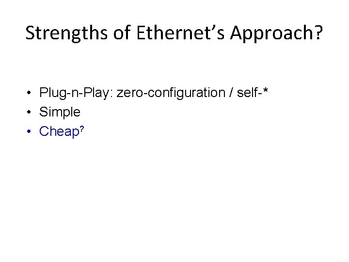 Strengths of Ethernet’s Approach? • Plug-n-Play: zero-configuration / self-* • Simple • Cheap? 