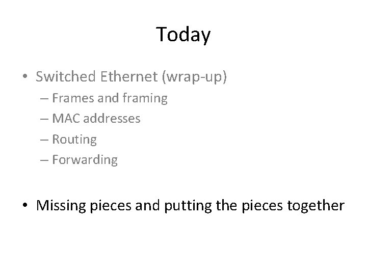 Today • Switched Ethernet (wrap-up) – Frames and framing – MAC addresses – Routing