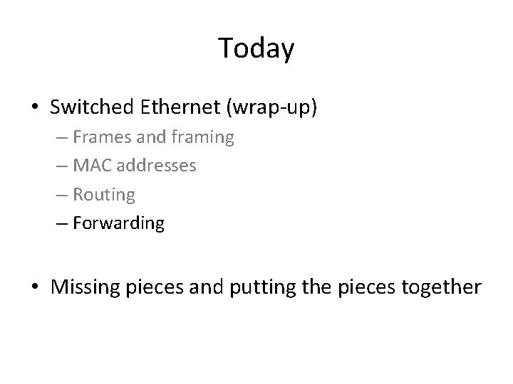 Today • Switched Ethernet (wrap-up) – Frames and framing – MAC addresses – Routing