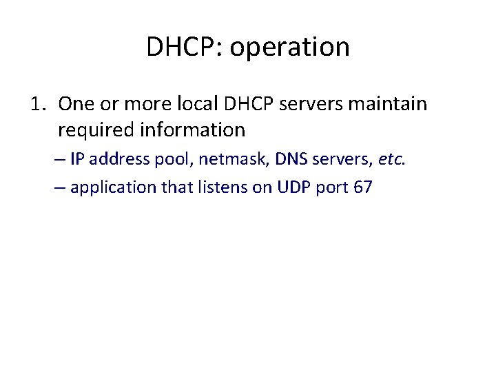 DHCP: operation 1. One or more local DHCP servers maintain required information – IP