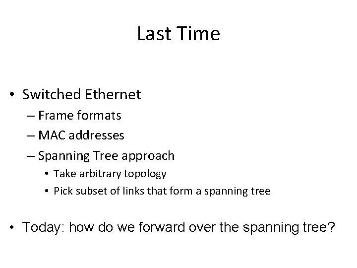 Last Time • Switched Ethernet – Frame formats – MAC addresses – Spanning Tree