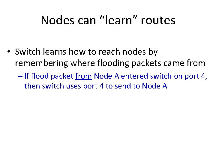 Nodes can “learn” routes • Switch learns how to reach nodes by remembering where