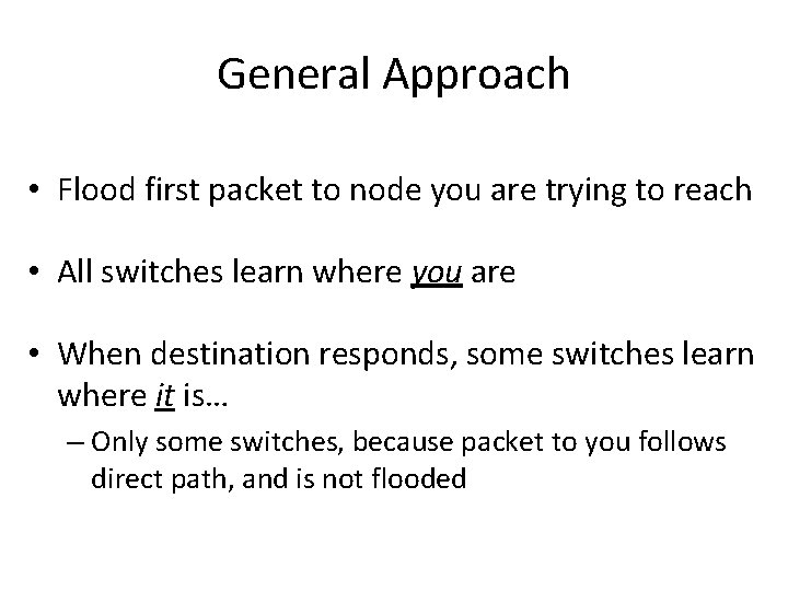 General Approach • Flood first packet to node you are trying to reach •