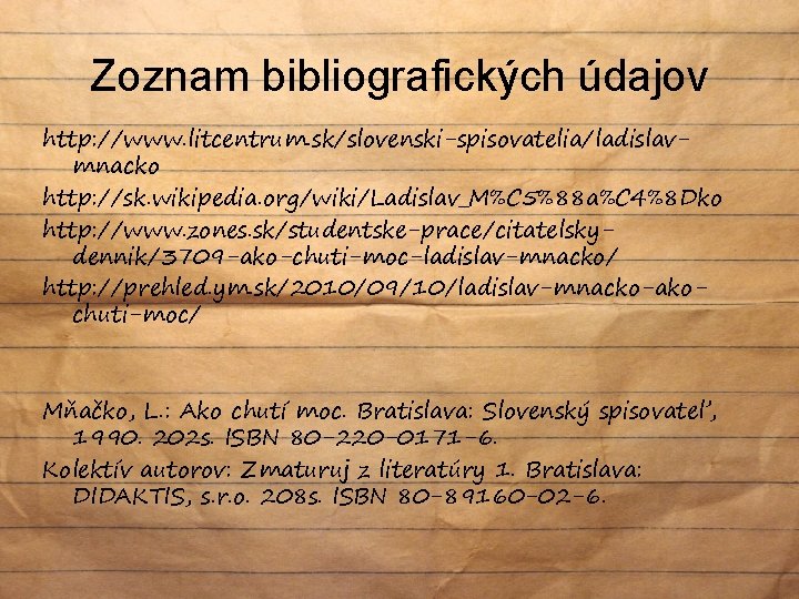 Zoznam bibliografických údajov http: //www. litcentrum. sk/slovenski-spisovatelia/ladislavmnacko http: //sk. wikipedia. org/wiki/Ladislav_M%C 5%88 a%C 4%8