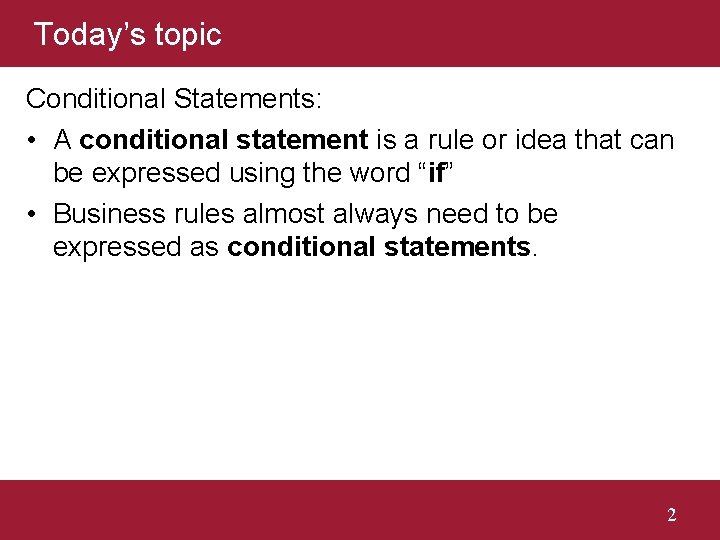 Today’s topic Conditional Statements: • A conditional statement is a rule or idea that