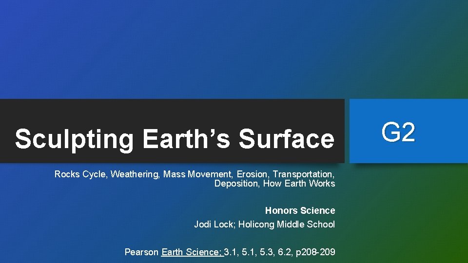 Sculpting Earth’s Surface Rocks Cycle, Weathering, Mass Movement, Erosion, Transportation, Deposition, How Earth Works