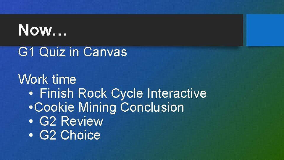 Now… G 1 Quiz in Canvas Work time • Finish Rock Cycle Interactive •