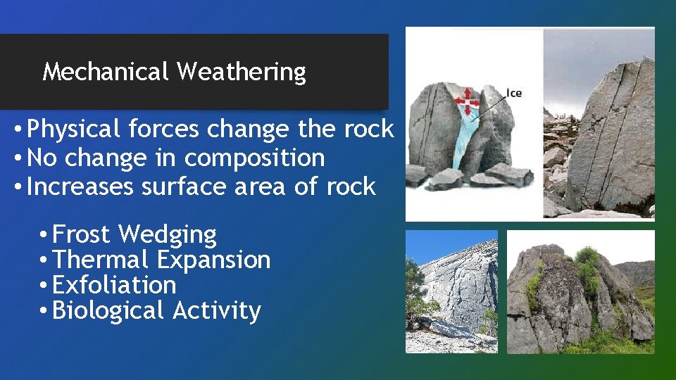 Mechanical Weathering • Physical forces change the rock • No change in composition •