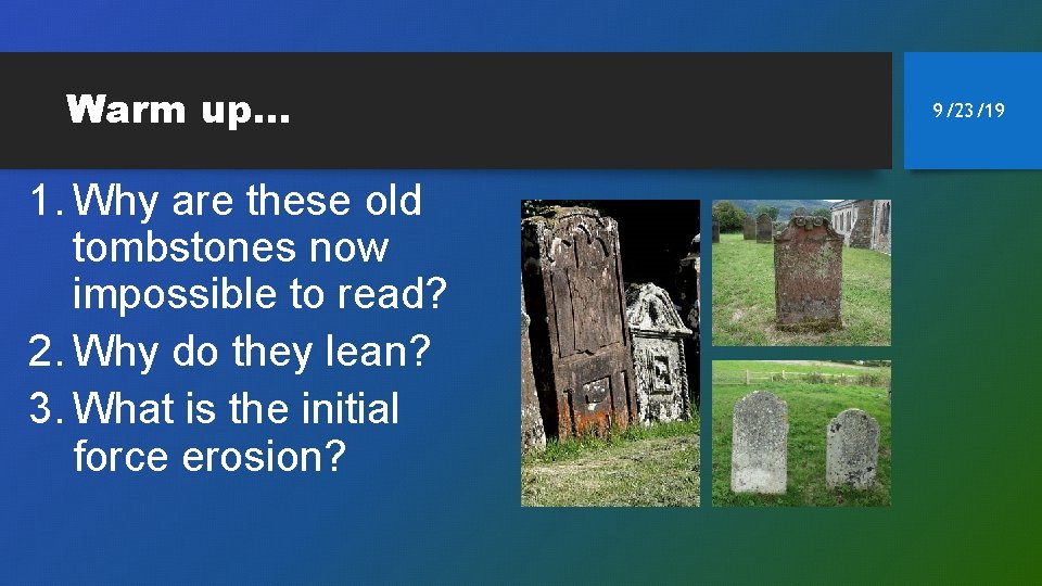 Warm up… 1. Why are these old tombstones now impossible to read? 2. Why