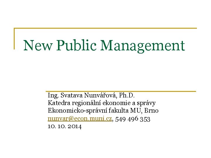 New Public Management Ing. Svatava Nunvářová, Ph. D. Katedra regionální ekonomie a správy Ekonomicko-správní