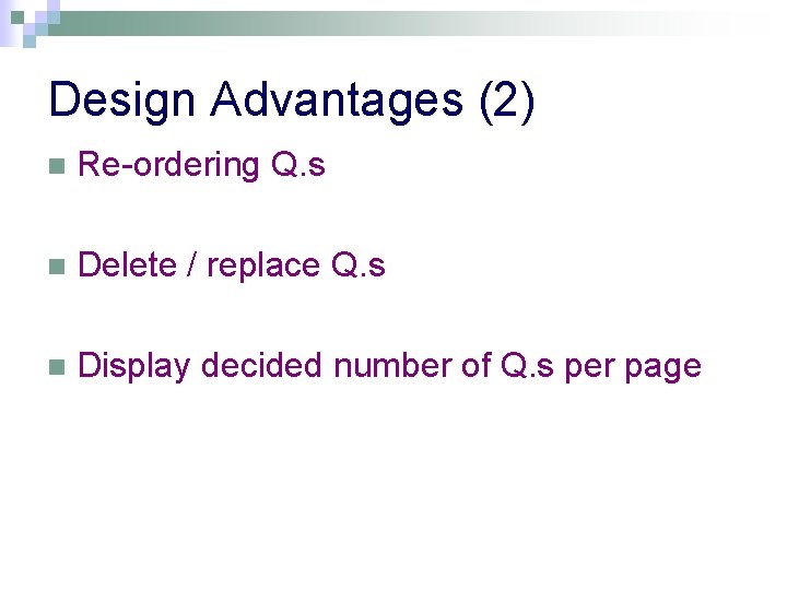 Design Advantages (2) n Re-ordering Q. s n Delete / replace Q. s n
