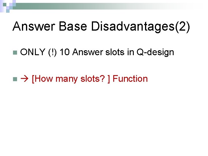 Answer Base Disadvantages(2) n ONLY (!) 10 Answer slots in Q-design n [How many