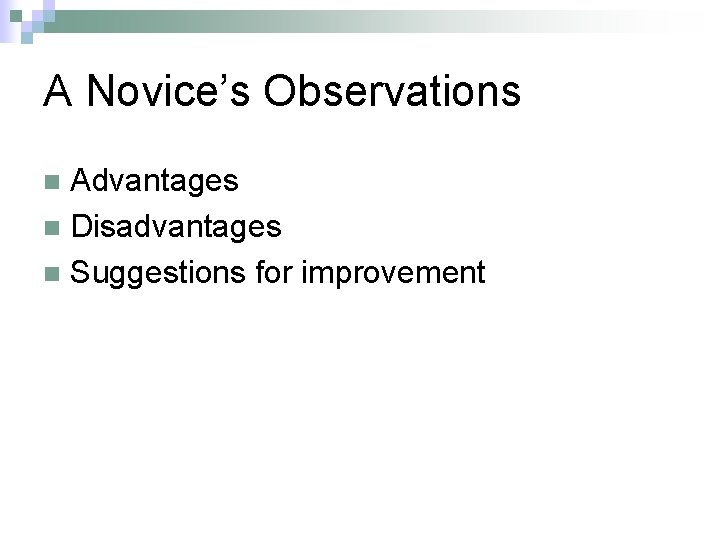 A Novice’s Observations Advantages n Disadvantages n Suggestions for improvement n 