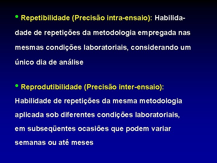  • Repetibilidade (Precisão intra-ensaio): Habilidadade de repetições da metodologia empregada nas mesmas condições