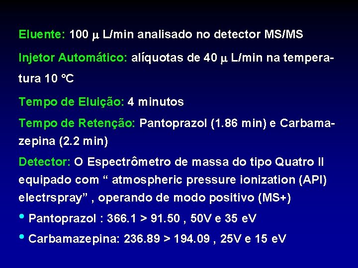 Eluente: 100 L/min analisado no detector MS/MS Injetor Automático: alíquotas de 40 L/min na