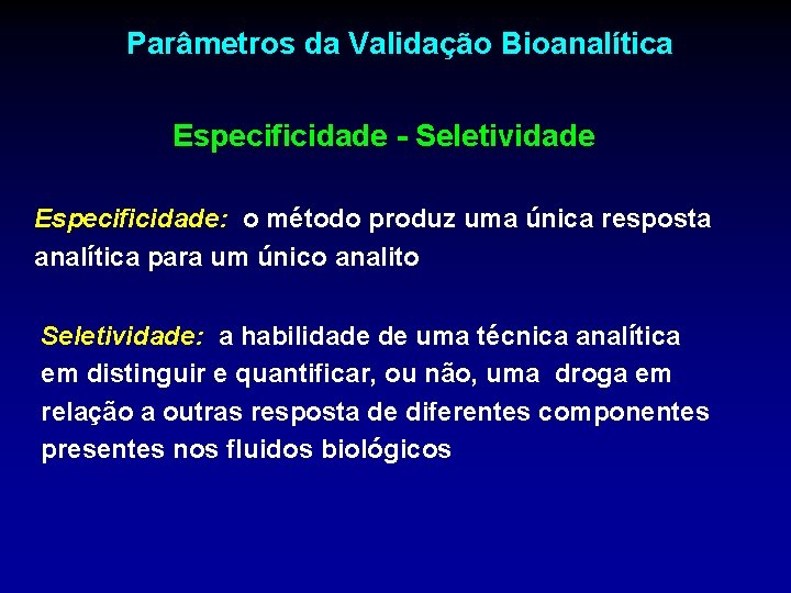 Parâmetros da Validação Bioanalítica Especificidade - Seletividade Especificidade: o método produz uma única resposta
