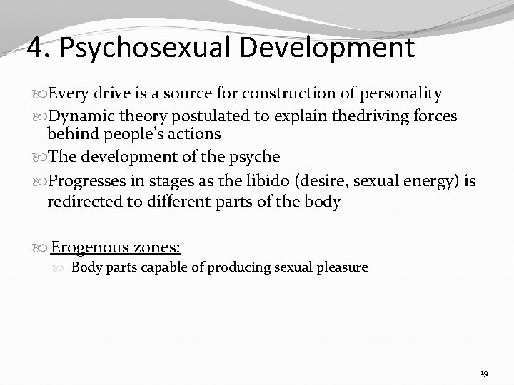 4. Psychosexual Development Every drive is a source for construction of personality Dynamic theory