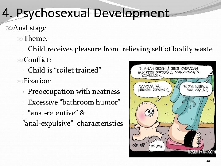 4. Psychosexual Development Anal stage Theme: ◦ Child receives pleasure from relieving self of