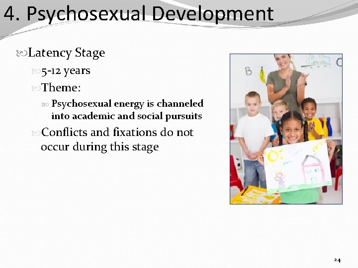 4. Psychosexual Development Latency Stage 5 -12 years Theme: Psychosexual energy is channeled into