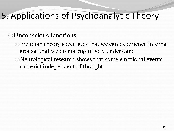 5. Applications of Psychoanalytic Theory Unconscious Emotions Freudian theory speculates that we can experience