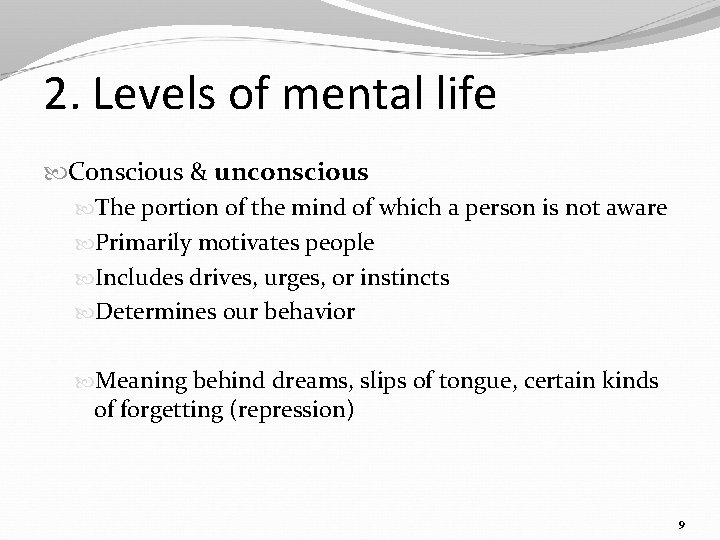 2. Levels of mental life Conscious & unconscious The portion of the mind of