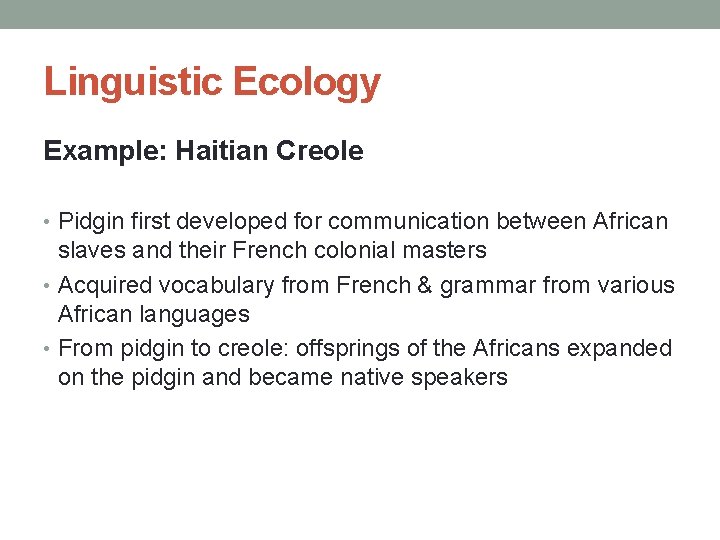 Linguistic Ecology Example: Haitian Creole • Pidgin first developed for communication between African slaves