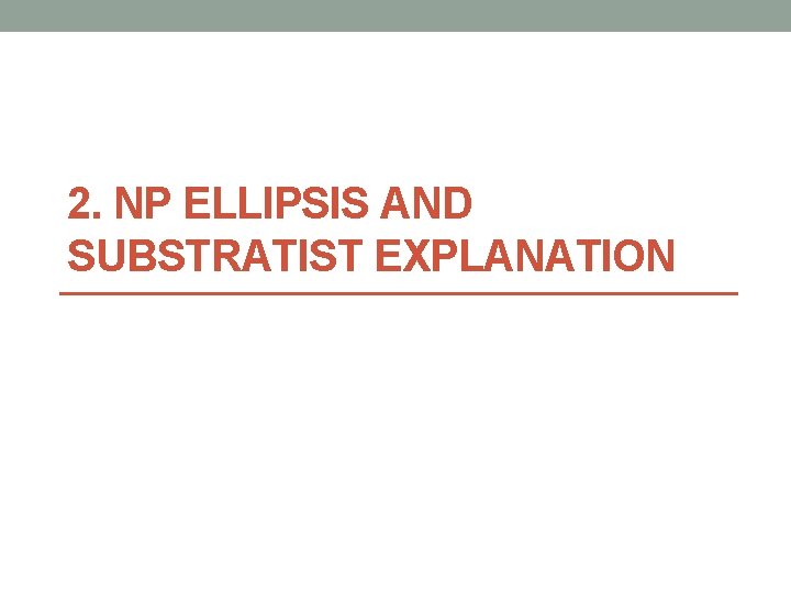 2. NP ELLIPSIS AND SUBSTRATIST EXPLANATION 