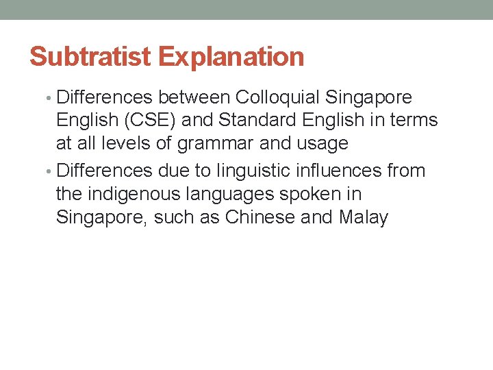 Subtratist Explanation • Differences between Colloquial Singapore English (CSE) and Standard English in terms