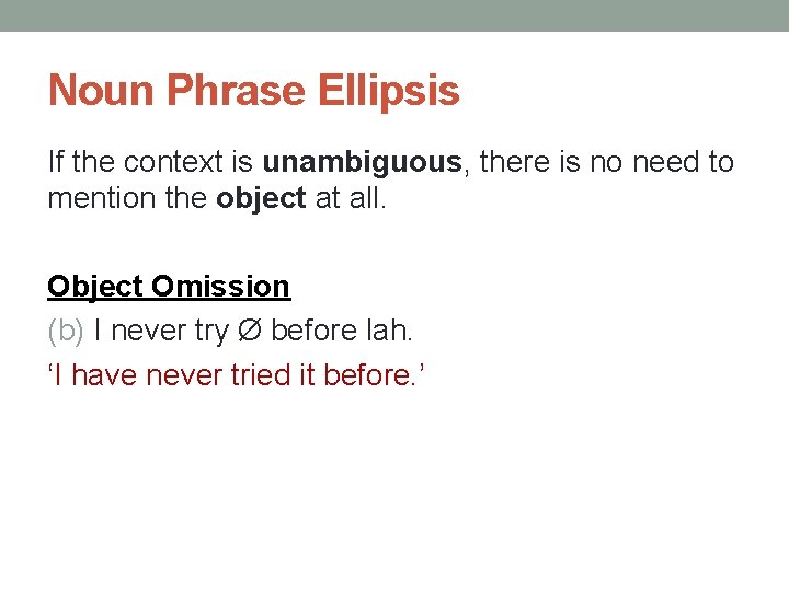 Noun Phrase Ellipsis If the context is unambiguous, there is no need to mention