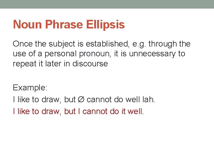 Noun Phrase Ellipsis Once the subject is established, e. g. through the use of