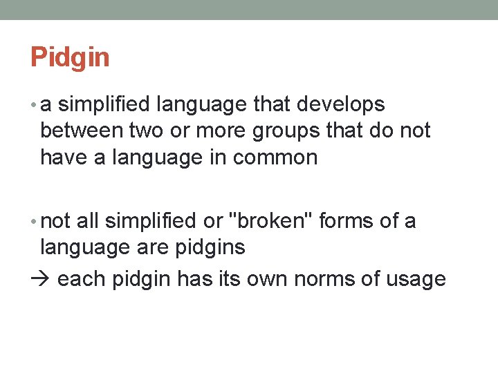 Pidgin • a simplified language that develops between two or more groups that do