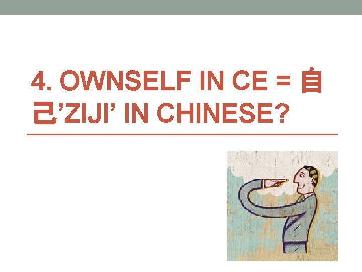 4. OWNSELF IN CE = 自 己’ZIJI’ IN CHINESE? 