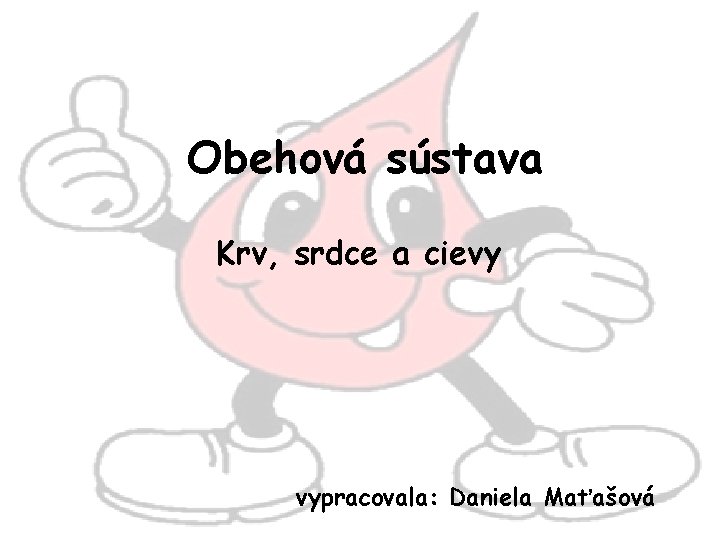 Obehová sústava Krv, srdce a cievy vypracovala: Daniela Maťašová 