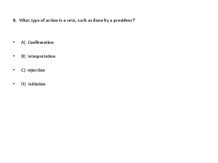 8. What type of action is a veto, such as done by a president?