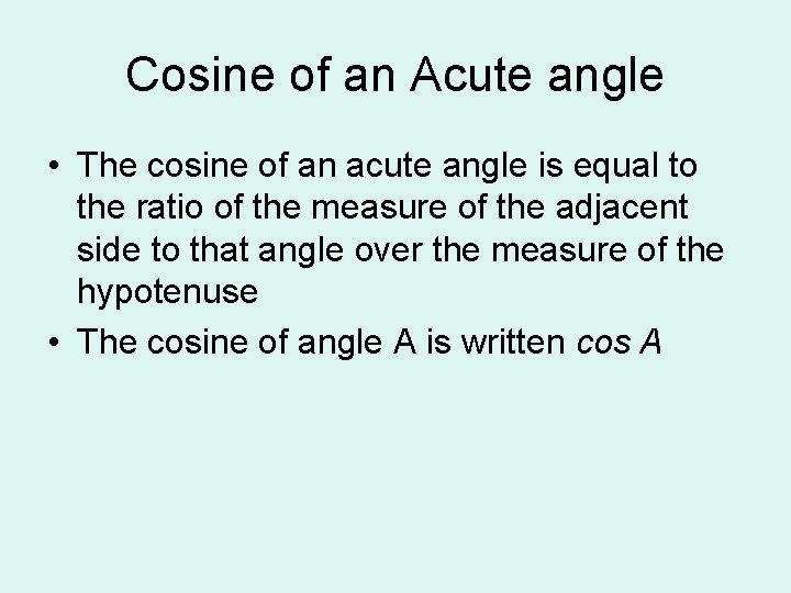 Cosine of an Acute angle • The cosine of an acute angle is equal