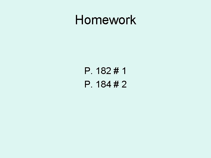 Homework P. 182 # 1 P. 184 # 2 Homework P. 182 # 1 P. 184 # 2