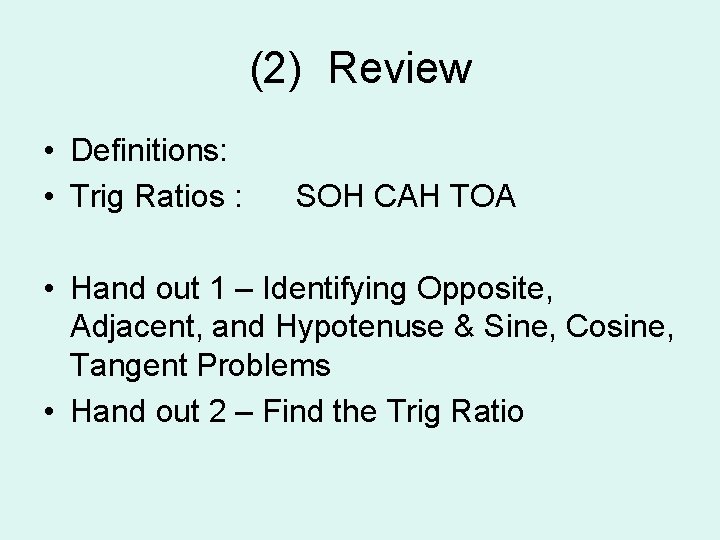 (2) Review • Definitions: • Trig Ratios : SOH CAH TOA • Hand out (2) Review • Definitions: • Trig Ratios : SOH CAH TOA • Hand out