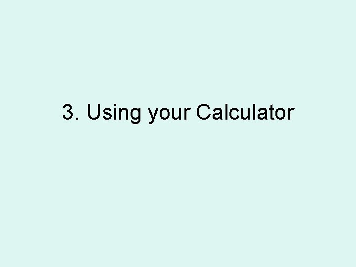 3. Using your Calculator 3. Using your Calculator