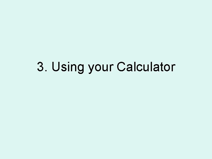 3. Using your Calculator 