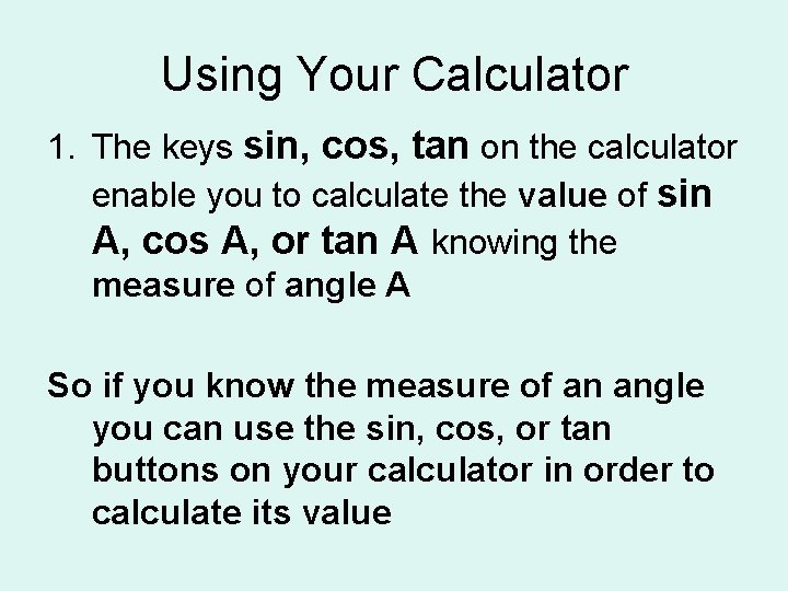 Using Your Calculator 1. The keys sin, cos, tan on the calculator enable you Using Your Calculator 1. The keys sin, cos, tan on the calculator enable you