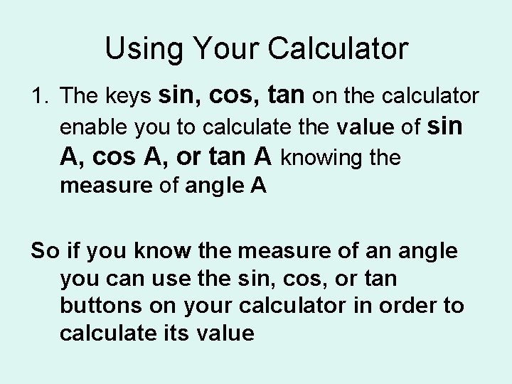 Using Your Calculator 1. The keys sin, cos, tan on the calculator enable you