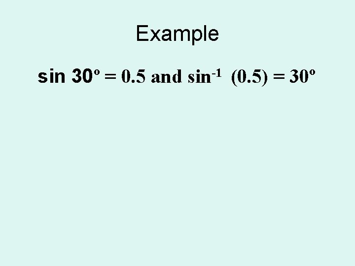 Example sin 30º = 0. 5 and sin-1 (0. 5) = 30º Example sin 30º = 0. 5 and sin-1 (0. 5) = 30º