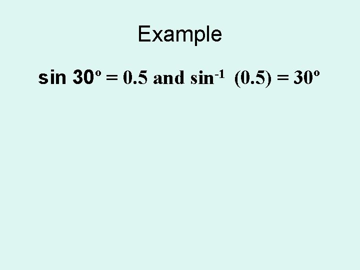 Example sin 30º = 0. 5 and sin-1 (0. 5) = 30º 