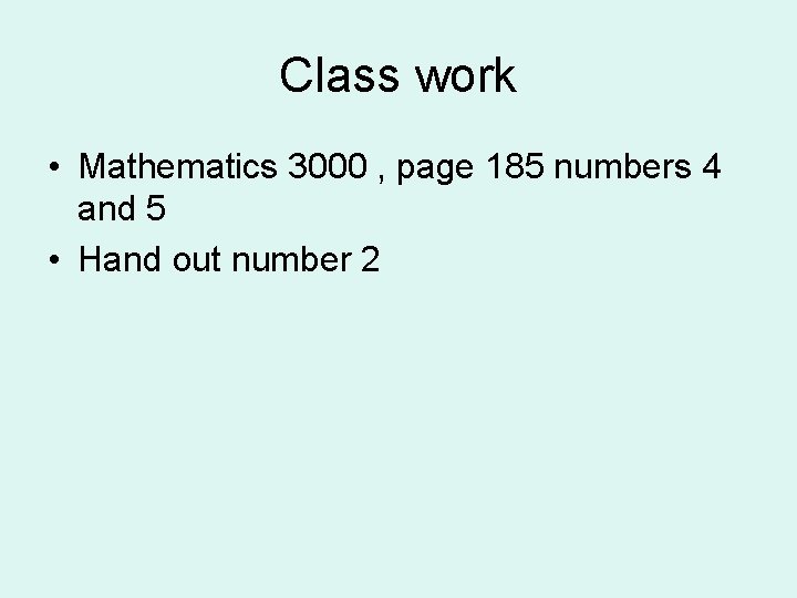 Class work • Mathematics 3000 , page 185 numbers 4 and 5 • Hand Class work • Mathematics 3000 , page 185 numbers 4 and 5 • Hand