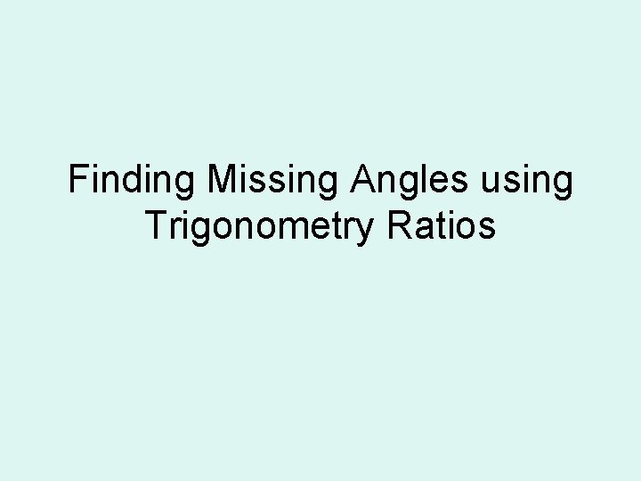 Finding Missing Angles using Trigonometry Ratios 