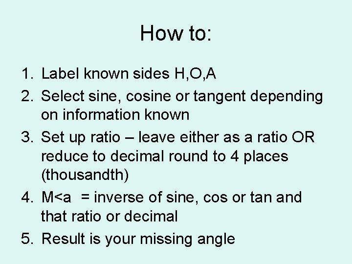 How to: 1. Label known sides H, O, A 2. Select sine, cosine or