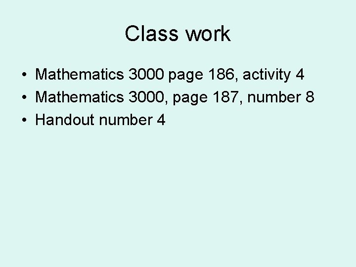 Class work • Mathematics 3000 page 186, activity 4 • Mathematics 3000, page 187,
