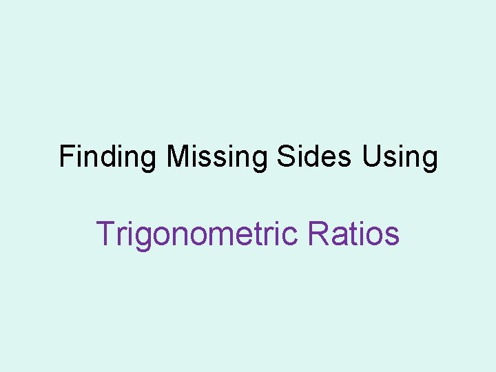 Finding Missing Sides Using Trigonometric Ratios Finding Missing Sides Using Trigonometric Ratios